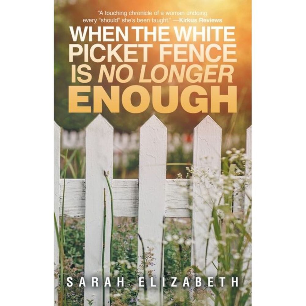 When the White Picket Fence is No Longer Enough -- Sarah Elizabeth